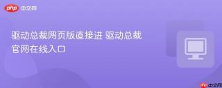 驱动总裁网页版直接进 驱动总裁官网在线入口