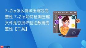 7-Zip怎么测试压缩包完整性 7-Zip如何检测压缩文件是否损坏验证数据完整性【工具】