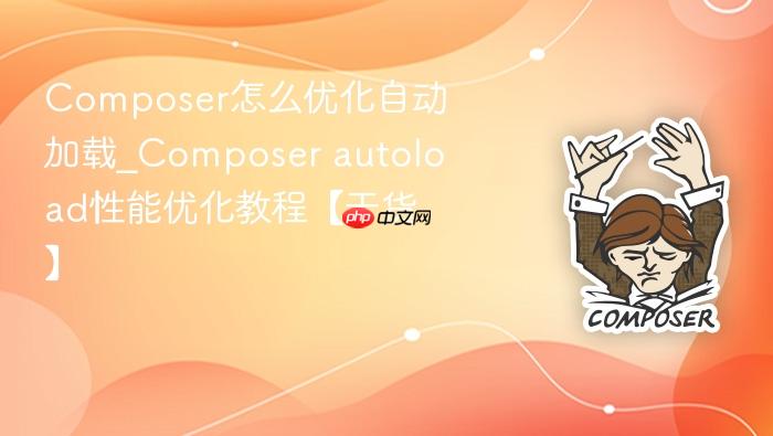 composer怎么优化自动加载_composer autoload性能优化教程【干货】