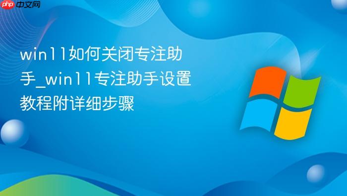 win11如何关闭专注助手_win11专注助手设置教程附详细步骤
