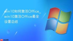 win10如何激活office_win10激活office最全设置总结