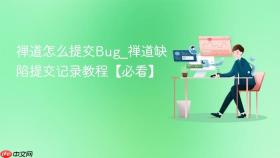 禅道怎么提交bug_禅道缺陷提交记录教程【必看】