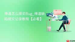 禅道怎么提交Bug_禅道缺陷提交记录教程【必看】