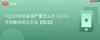 iQOO手机发烫严重怎么办 iQOO手机散热优化方法【降温】