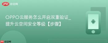 OPPO云服务怎么开启双重验证_提升云空间安全等级【步骤】