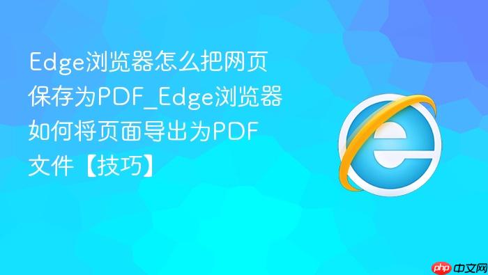 edge浏览器怎么把网页保存为pdf_edge浏览器如何将页面导出为pdf文件【技巧】