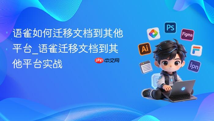 语雀如何迁移文档到其他平台_语雀迁移文档到其他平台实战