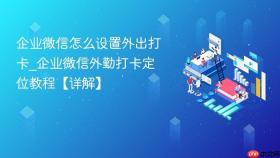 企业微信怎么设置外出打卡_企业微信外勤打卡定位教程【详解】