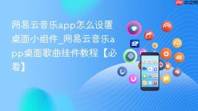 网易云音乐app怎么设置桌面小组件_网易云音乐app桌面歌曲挂件教程【必看】
