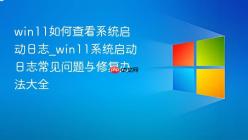 win11如何查看系统启动日志_win11系统启动日志常见问题与修复办法大全