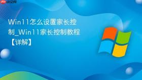 win11怎么设置家长控制_win11家长控制教程【详解】