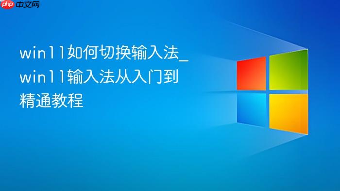 win11如何切换输入法_win11输入法从入门到精通教程