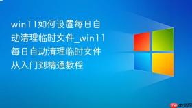 win11如何设置每日自动清理临时文件_win11每日自动清理临时文件从入门到精通教程