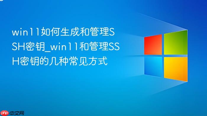 win11如何生成和管理ssh密钥_win11和管理ssh密钥的几种常见方式