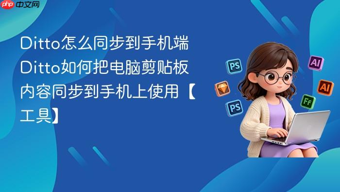 ditto怎么同步到手机端 ditto如何把电脑剪贴板内容同步到手机上使用【工具】