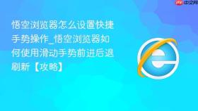 悟空浏览器怎么设置快捷手势操作_悟空浏览器如何使用滑动手势前进后退刷新【攻略】