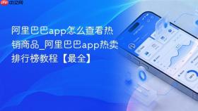 阿里巴巴app怎么查看热销商品_阿里巴巴app热卖排行榜教程【最全】