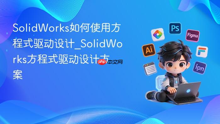 solidworks如何使用方程式驱动设计_solidworks方程式驱动设计方案