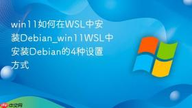 win11如何在wsl中安装debian_win11wsl中安装debian的4种设置方式
