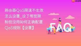 路由器QoS限速不生效怎么设置_设了带宽限制但没用如何正确配置QoS规则【设置】