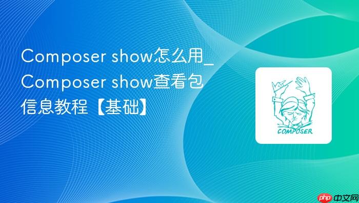 composer show怎么用_composer show查看包信息教程【基础】