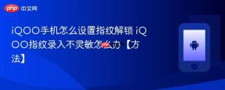 iQOO手机怎么设置指纹解锁 iQOO指纹录入不灵敏怎么办【方法】