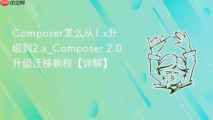 composer怎么从1.x升级到2.x_composer 2.0升级迁移教程【详解】