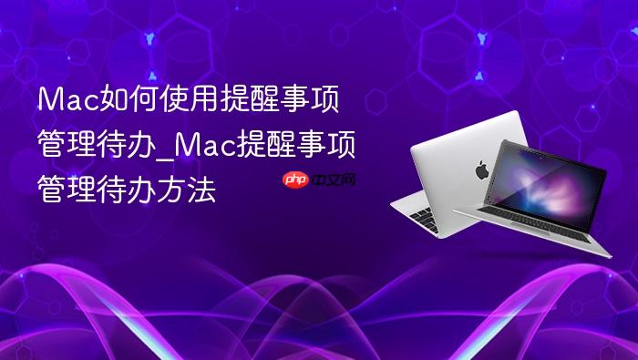 mac如何使用提醒事项管理待办_mac提醒事项管理待办方法