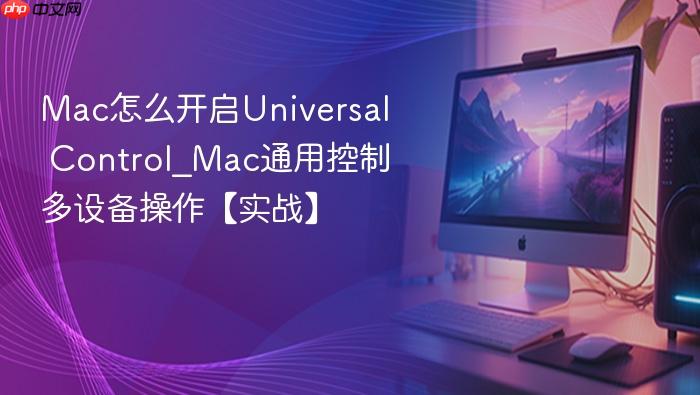 mac怎么开启universal control_mac通用控制多设备操作【实战】