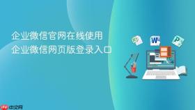 企业微信官网在线使用 企业微信网页版登录入口
