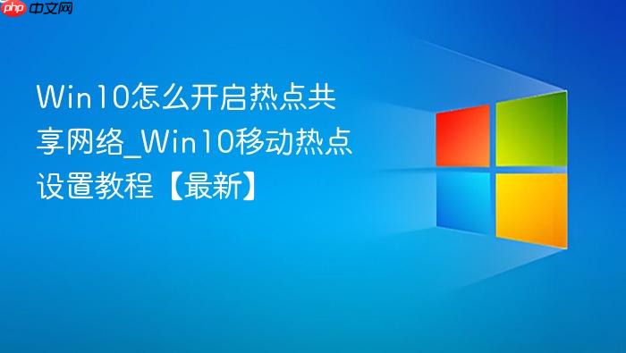win10怎么开启热点共享网络_win10移动热点设置教程【最新】