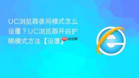 uc浏览器夜间模式怎么设置？uc浏览器开启护眼模式方法【设置】