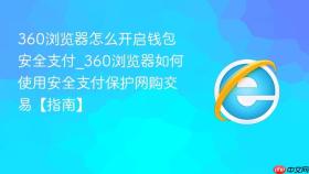 360浏览器怎么开启钱包安全支付_360浏览器如何使用安全支付保护网购交易【指南】