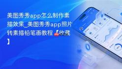 美图秀秀app怎么制作素描效果_美图秀秀app照片转素描铅笔画教程【收藏】