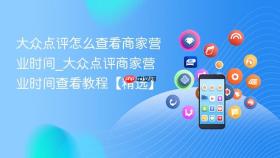 大众点评怎么查看商家营业时间_大众点评商家营业时间查看教程【精选】