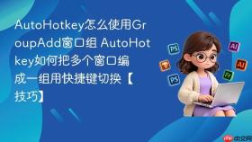 AutoHotkey怎么使用GroupAdd窗口组 AutoHotkey如何把多个窗口编成一组用快捷键切换【技巧】