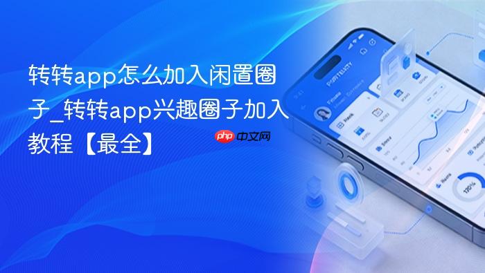 转转app怎么加入闲置圈子_转转app兴趣圈子加入教程【最全】