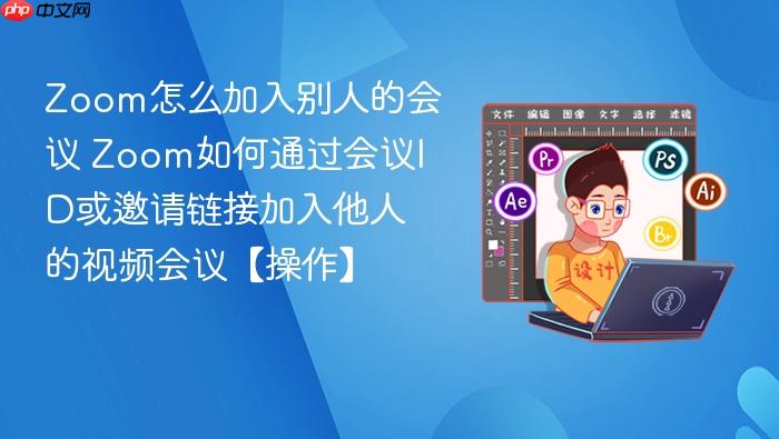 zoom怎么加入别人的会议 zoom如何通过会议id或邀请链接加入他人的视频会议【操作】