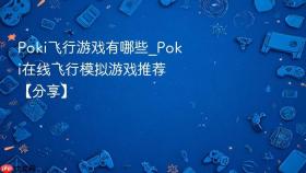 poki飞行游戏有哪些_poki在线飞行模拟游戏推荐【分享】