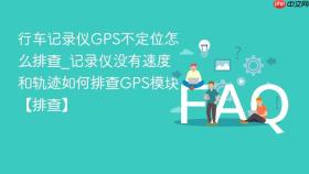 行车记录仪GPS不定位怎么排查_记录仪没有速度和轨迹如何排查GPS模块【排查】