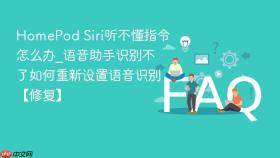 homepod siri听不懂指令怎么办_语音助手识别不了如何重新设置语音识别【修复】