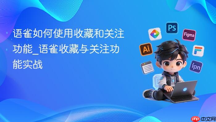 语雀如何使用收藏和关注功能_语雀收藏与关注功能实战