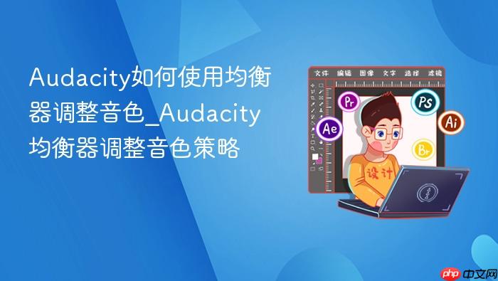 audacity如何使用均衡器调整音色_audacity均衡器调整音色策略