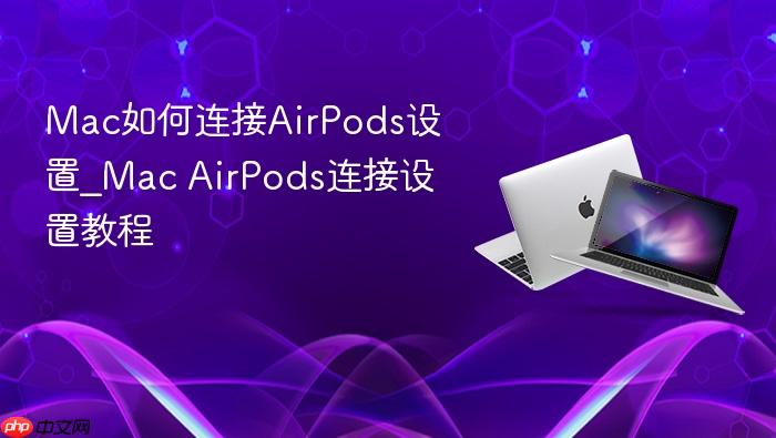 mac如何连接airpods设置_mac airpods连接设置教程