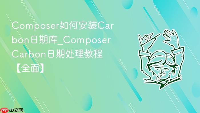 composer如何安装carbon日期库_composer carbon日期处理教程【全面】