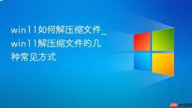 win11如何解压缩文件_win11解压缩文件的几种常见方式
