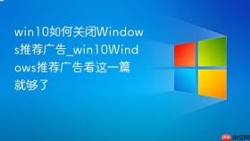 win10如何关闭windows推荐广告_win10windows推荐广告看这一篇就够了