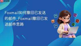 foxmail如何撤回已发送的邮件_foxmail撤回已发送邮件思路