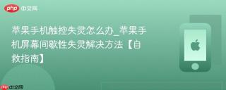 苹果手机触控失灵怎么办_苹果手机屏幕间歇性失灵解决方法【自救指南】