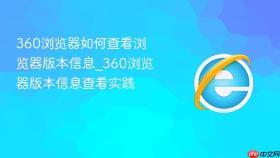 360浏览器如何查看浏览器版本信息_360浏览器版本信息查看实践